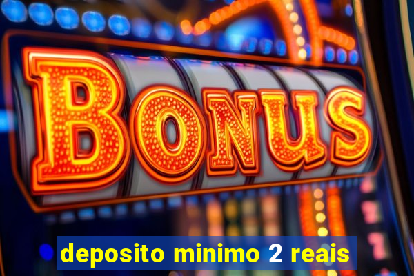 deposito minimo 2 reais